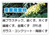 産業廃棄物　廃プラスチック、紙くず、木くず、繊維くず、金属くず　がれき、ガラス・コンクリート・陶器くずの回収